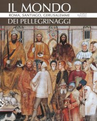 cover of the book Il mondo dei pellegrinaggi. Roma, Santiago, Gerusalemme. Nuova ediz.