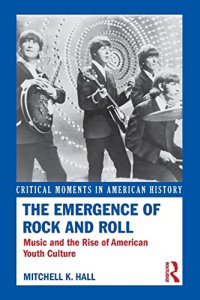 cover of the book The Emergence of Rock and Roll: Music and the Rise of American Youth Culture