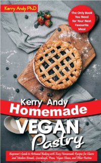 cover of the book Kerry Andy Homemade Vegan Pastry: Beginner's Guide to Artisanal Baking with Easy Homemade Recipes for Classic and Modern Breads, Sourdough, Pizza, Vegan Cheese, and Other Pastries