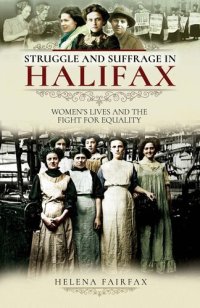 cover of the book Struggle and Suffrage in Halifax : Women's Lives and the Fight for Equality.