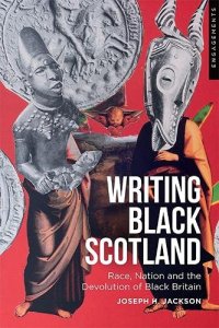 cover of the book Writing Black Scotland: Race, Nation and the Devolution of Black Britain