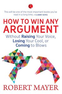 cover of the book How to Win Any Argument: Without Raising Your Voice, Losing Your Cool, or Coming to Blows