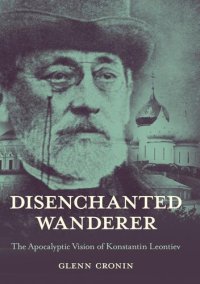 cover of the book Disenchanted Wanderer: The Apocalyptic Vision of Konstantin Leontiev