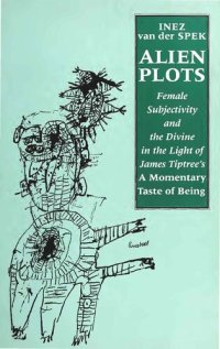 cover of the book Alien Plots: Female Subjectivity and the Divine in the Light of James Tiptree's 'A Momentary Taste of Being'