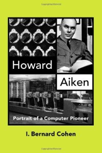 cover of the book Howard Aiken: Portrait of a Computer Pioneer