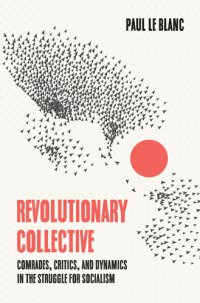 cover of the book Revolutionary Collective: Comrades, Critics, and Dynamics in the Struggle for Socialism