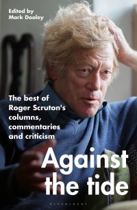 cover of the book Against the Tide: The best of Roger Scruton's columns, commentaries and criticism