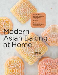 cover of the book Modern Asian Baking at Home Essential Sweet and Savory Recipes for Milk Bread, Mooncakes, Mochi and More