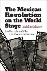 cover of the book The Mexican Revolution on the World Stage: Intellectuals and Film in the Twentieth Century