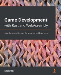 cover of the book Game Development with Rust and WebAssembly: Learn how to run Rust on the web while building a game