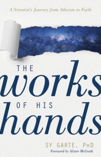 cover of the book The Works of His Hands.  A Scientist's Journey from Atheism to Faith