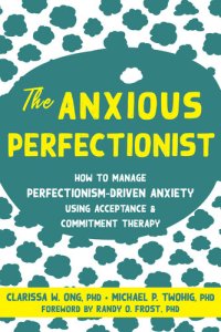 cover of the book The Anxious Perfectionist: How to Manage Perfectionism-Driven Anxiety Using Acceptance and Commitment Therapy