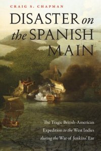 cover of the book Disaster on the Spanish Main the tragic British-American Expedition to the West Indies during the War of Jenkins' Ear