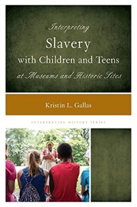 cover of the book Interpreting Slavery with Children and Teens at Museums and Historic Sites