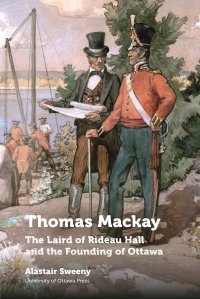 cover of the book Thomas MacKay: The Laird of Rideau Hall and the Founding of Ottawa