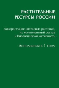 cover of the book Растительные ресурсы России: Дикорастущие цветковые растения, их компонентный состав и биологическая активность. Дополнения к 1 тому