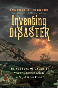 cover of the book Inventing Disaster: The Culture of Calamity from the Jamestown Colony to the Johnstown Flood