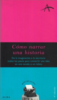 cover of the book Cómo narrar una historia: de la imaginación a la escritura: todos los pasos para convertir una idea en una novela o un relato