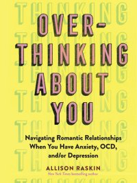 cover of the book Overthinking About You Navigating Romantic Relationships When You Have Anxiety, OCD, and or Depression