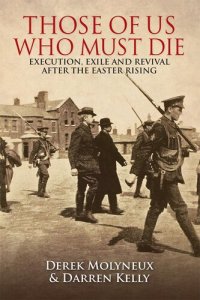 cover of the book Those of us who must die : execution, exile and revival after the Easter Rising