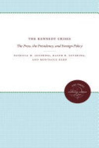 cover of the book The Kennedy Crises: The Press, the Presidency, and Foreign Policy