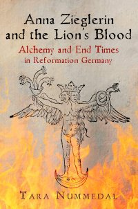 cover of the book Anna Zieglerin and the Lion's Blood: Alchemy and End Times in Reformation Germany