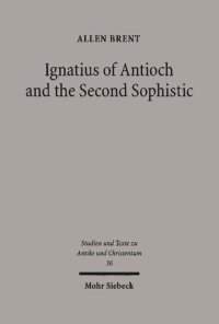 cover of the book Ignatius of Antioch and the Second Sophistic: A Study of an Early Christian Transformation of Pagan Culture