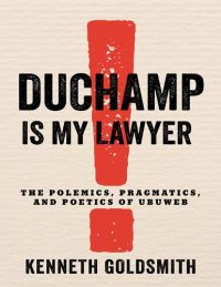 cover of the book Duchamp Is My Lawyer: The Polemics, Pragmatics, and Poetics of Ubuweb