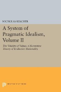 cover of the book A System of Pragmatic Idealism, Volume II: The Validity of Values, a Normative Theory of Evaluative Rationality