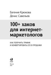 cover of the book 100+ хаков для интернет-маркетологов: как получить трафик и конвертировать его в продажи