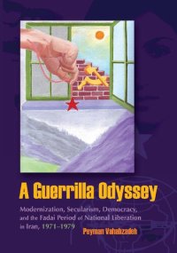 cover of the book A Guerrilla Odyssey: Modernization, Secularism, Democracy, and Fadai Period of National Liberation in Iran, 1971-1979