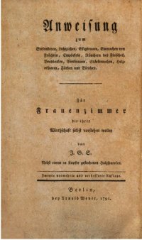 cover of the book Anweisung zum Seidensieden, Lichtziehen, Eissigbrauen, Einmachen von Früchten, Einpökeln, Räuchern des Fleisches, Brotbacken, Bierbrauen, Stärkemachen, Holzersparen, Färben und Bleichen : Für Für Frauenzimmer, die hrer Wirtschaft selbst vorstehen wollen