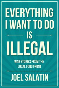 cover of the book Everything I Want to Do Is Illegal: War Stories from the Local Food Front