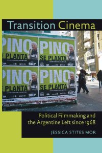 cover of the book Transition Cinema: Political Filmmaking and the Argentine Left since 1968