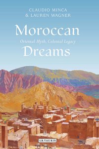 cover of the book Moroccan Dreams: Oriental Myth, Colonial Legacy