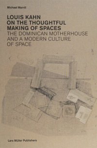 cover of the book Louis Kahn: On the Thoughtful Making of Spaces: The Dominican Motherhouse and a Modern Culture of Space