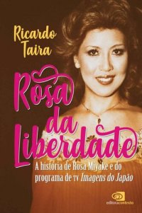 cover of the book Rosa da Liberdade: A história de Rosa Miyake e do programa de TV Imagens do Japão