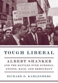 cover of the book Tough Liberal: Albert Shanker and the Battles Over Schools, Unions, Race, and Democracy