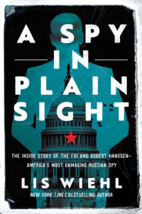 cover of the book A Spy in Plain Sight : The Inside Story of the FBI and Robert Hanssen—America's Most Damaging Russian Spy