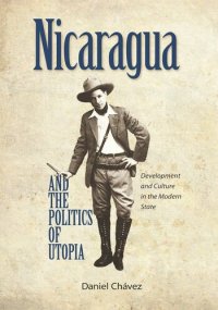 cover of the book Nicaragua and the Politics of Utopia: Development and Culture in the Modern State