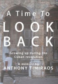 cover of the book A Time To Look Back: Growing Up During the Cuban Revolution