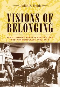 cover of the book Visions of belonging : family stories, popular culture, and postwar democracy, 1940-1960