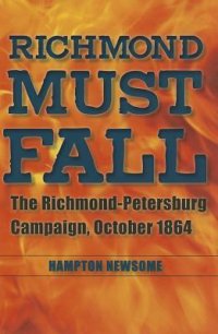 cover of the book Richmond Must Fall: The Richmond-Petersburg Campaign, October 1864