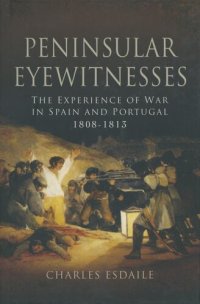 cover of the book Peninsular eyewitnesses the experience of war in Spain and Portugal, 1808-1813