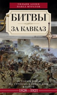 cover of the book Битвы за Кавказ. История войн на турецко-кавказском фронте. 1828–1921