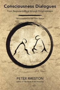 cover of the book Consciousness Dialogues: From Beginner's Mind Through Enlightenment: 150 Conversations with Peter Ralston