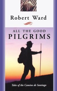 cover of the book All the Good Pilgrims: Tales of the Camino de Santiago