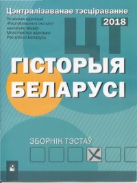 cover of the book Цэнтралізаванае тэсціраванне 2018. Гісторыя Беларусі: зборнік тэстаў