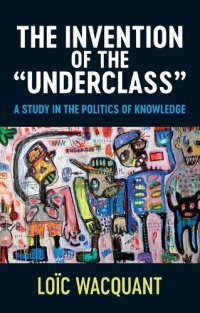 cover of the book The Invention of the 'Underclass': A Study in the Politics of Knowledge