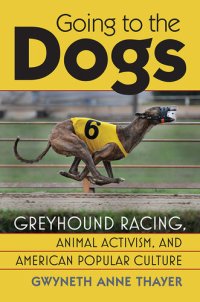 cover of the book Going to the dogs : greyhound racing, animal activism, and American popular culture